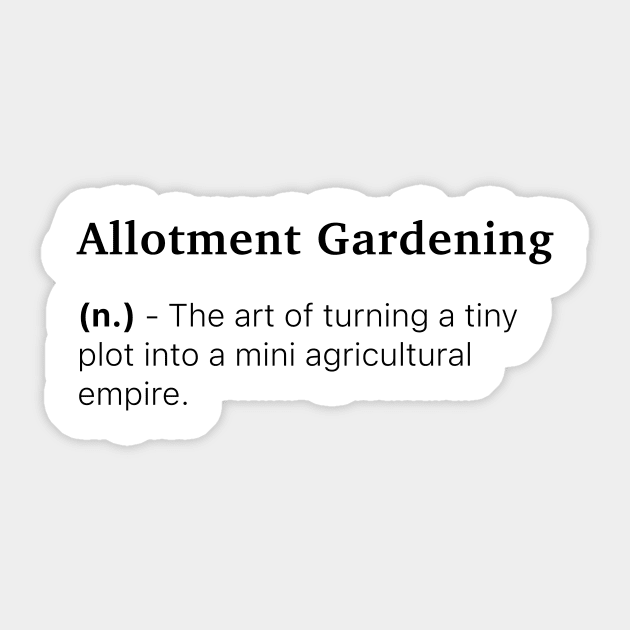 Definition of Allotment Gardening (n.) - The art of turning a tiny plot into a mini agricultural empire. Sticker by MinimalTogs